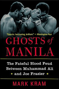 Ghosts of Manila : The Fateful Blood Feud Between Muhammad Ali and Joe Frazier - Mark Kram Jr.