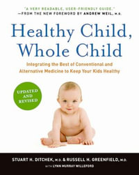 Healthy Child, Whole Child : Integrating the Best of Conventional and Alternative Medicine to Keep Your Kids Healthy - Stuart H Ditchek M.D.