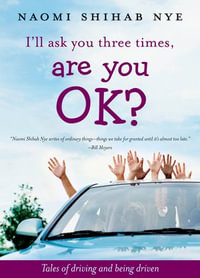 I'll Ask You Three Times, Are You OK? : Tales of Driving and Being Driven - Naomi Shihab Nye