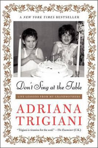 Don't Sing at the Table : Life Lessons from My Grandmothers - Adriana Trigiani