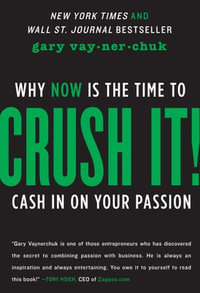 Crush It! : Why NOW Is the Time to Cash In on Your Passion - Gary Vaynerchuk