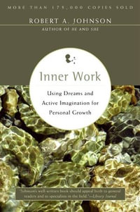 Inner Work : Using Dreams and Active Imagination for Personal Growth - Robert A. Johnson