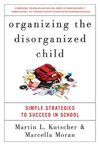 Organizing the Disorganized Child : Simple Strategies to Succeed in School - Marcella Moran