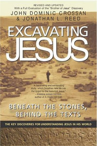 Excavating Jesus : Beneath the Stones, Behind the Texts: Revised and Updated - John Dominic Crossan
