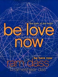 Be Love Now : The Path of the Heart - Ram Dass