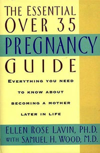 The Essential Over 35 Pregnancy Guide : Everything You Need to Know About Becoming a Mother Later in Life - Ellen Lavin PhD