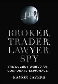 Broker, Trader, Lawyer, Spy : The Secret World of Corporate Espionage - Eamon Javers