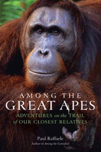 Among the Great Apes : Adventures on the Trail of Our Closest Relatives - Paul Raffaele