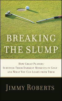 Breaking the Slump : How Great Players Survived Their Darkest Moments in Golf—and What You Can Learn from Them - Jimmy Roberts