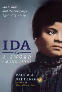 Ida: A Sword Among Lions : Ida B. Wells and the Campaign Against Lynching - Paula J Giddings