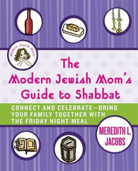 The Modern Jewish Mom's Guide to Shabbat : Connect and Celebrate—Bring Your Family Together with the Friday Night Meal - Meredith L. Jacobs
