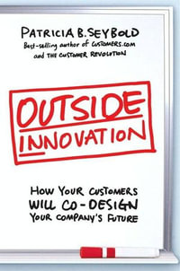 Outside Innovation : How Your Customers Will Co-Design Your Company's Future - Patricia B. Seybold