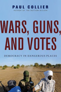 Wars, Guns, and Votes : Democracy in Dangerous Places - Paul Collier