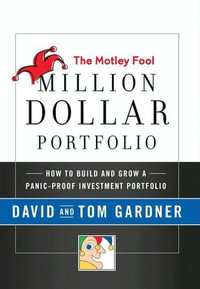 The Motley Fool Million Dollar Portfolio : How to Build and Grow a Panic-Proof Investment Portfolio - David Gardner