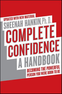 Complete Confidence : A Handbook: Becoming the Powerful Person You Were Born to Be - Sheenah Hankin