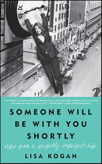 Someone Will Be with You Shortly : Notes from a Perfectly Imperfect Life - Lisa Kogan