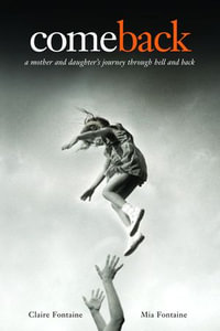 Come Back : A Mother and Daughter's Journey Through Hell and Back - Claire Fontaine