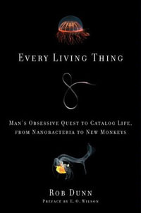 Every Living Thing : Man's Obsessive Quest to Catalog Life, from Nanobacteria to New Monkeys - Rob Dunn