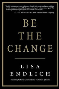 Be the Change : Candid Conversations with the World's Most Successful Philanthropists - Lisa Endlich
