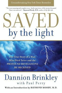 Saved by the Light : The True Story of a Man Who Died Twice and the Profound Revelations He Received - Dannion Brinkley