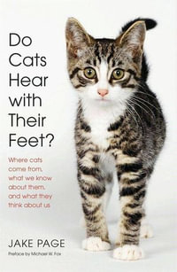 Do Cats Hear with Their Feet? : Where Cats Come From, What We Know About Them, and What They Think About Us - Jake Page