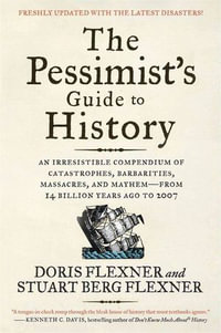The Pessimist's Guide to History : An Irresistible Compendium of Catastrophes, Barbarities, Massacres, and Mayhem—From 14 Billion Years Ago to 2007 - Doris Flexner