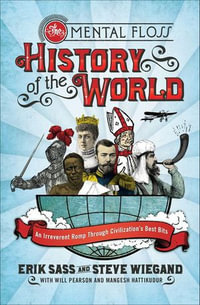 The Mental Floss History of the World : An Irreverent Romp Through Civilization's Best Bits - Erik Sass