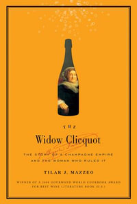 The Widow Clicquot : The Story of a Champagne Empire and the Woman Who Ruled It - Tilar J Mazzeo