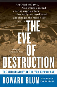 The Eve of Destruction : The Untold Story of the Yom Kippur War - Howard Blum