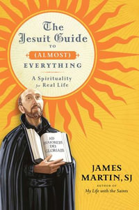 The Jesuit Guide to (Almost) Everything : A Spirituality for Real Life - James Martin