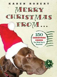 Merry Christmas from . . . : 150 Christmas Cards You Wish You'd Received - Karen Robert
