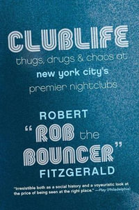 Clublife : Thugs, Drugs, & Chaos at New York City's Premier Nightclubs - Robert "Rob the Bouncer" Fitzgerald