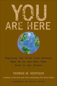 You Are Here : Exposing the Vital Link Between What We Do and What That Does to Our Planet - Thomas M. Kostigen