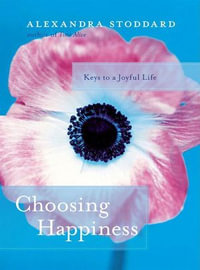 Choosing Happiness : Keys to a Joyful Life - Alexandra Stoddard