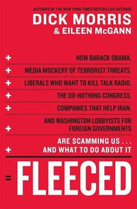 Fleeced : How Barack Obama, Media Mockery of Terrorist Threats, Liberals Who Want to Kill Talk Radio, the Self-Serving Congress, Companies That Help Iran, and Washington Lobbyists for Foreign Governments Are Scamming Us...and What to Do About It - Dick Morris