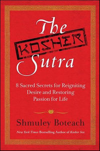 The Kosher Sutra : 8 Sacred Secrets for Reigniting Desire and Restoring Passion for Life - Shmuley Boteach