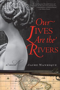 Our Lives Are the Rivers : A Novel - Jaime Manrique