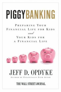 Piggybanking : Preparing Your Financial Life for Kids and Your Kids for a Financial Life - Jeff D. Opdyke