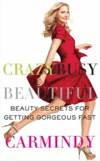 Crazy Busy Beautiful : Beauty Secrets for Getting Gorgeous Fast - Carmindy