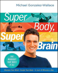 Super Body, Super Brain : The Workout That Does It All - Michael Gonzalez-Wallace