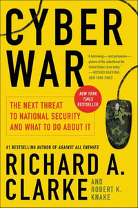 Cyber War : The Next Threat to National Security and What to Do About It - Richard A. Clarke