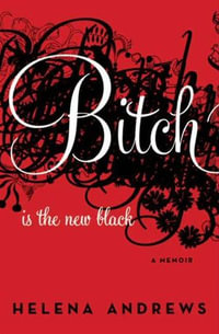 Bitch Is the New Black : A Memoir - Helena Andrews