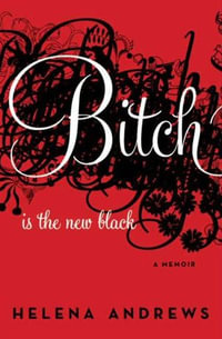 Bitch Is the New Black : A Memoir - Helena Andrews