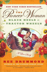 The Pioneer Woman : Black Heels to Tractor Wheels - A Love Story - Ree Drummond