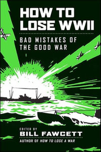 How to Lose WWII : Bad Mistakes of the Good War - Bill Fawcett