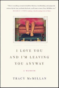 I Love You And I'm Leaving You Anyway : A Memoir - Tracy McMillan