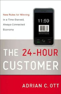The 24-Hour Customer : New Rules for Winning in a Time-Starved, Always-Connected Economy - Adrian C. Ott