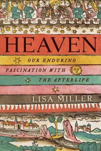 Heaven : Our Enduring Fascination with the Afterlife - Lisa Miller