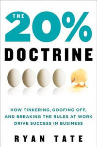 The 20% Doctrine : How Tinkering, Goofing Off, and Breaking the Rules at Work Drives Success in Business - Ryan Tate