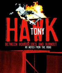 Between Boardslides and Burnout : My Notes from the Road - Tony Hawk
